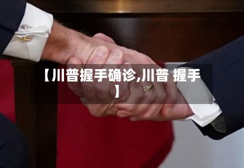 【川普握手确诊,川普 握手】