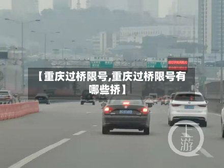 【重庆过桥限号,重庆过桥限号有哪些挢】