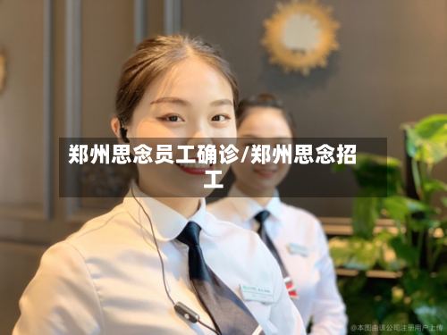 郑州思念员工确诊/郑州思念招工-第2张图片