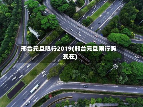 邢台元旦限行2019(邢台元旦限行吗现在)