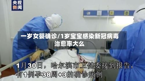一岁女婴确诊/1岁宝宝感染新冠病毒治愈率大么-第3张图片