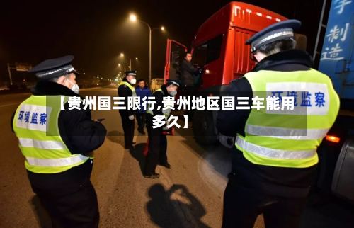 【贵州国三限行,贵州地区国三车能用多久】