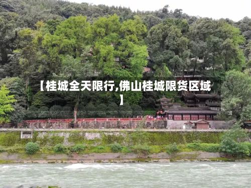 【桂城全天限行,佛山桂城限货区域】