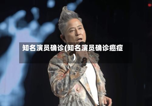 知名演员确诊(知名演员确诊癌症)