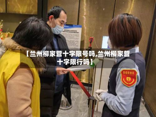 【兰州柳家营十字限号吗,兰州柳家营十字限行吗】
