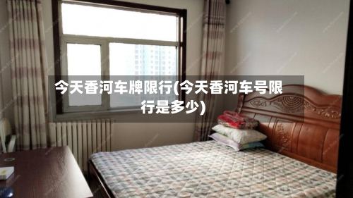 今天香河车牌限行(今天香河车号限行是多少)-第3张图片