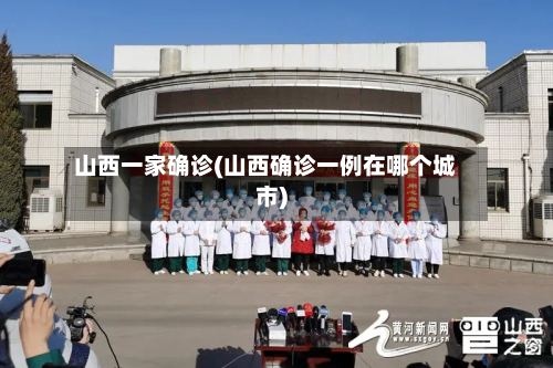 山西一家确诊(山西确诊一例在哪个城市)