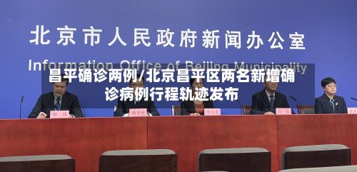 昌平确诊两例/北京昌平区两名新增确诊病例行程轨迹发布-第2张图片