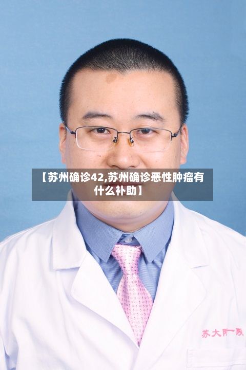 【苏州确诊42,苏州确诊恶性肿瘤有什么补助】