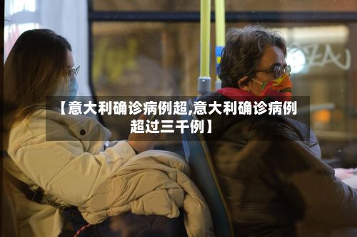 【意大利确诊病例超,意大利确诊病例超过三千例】