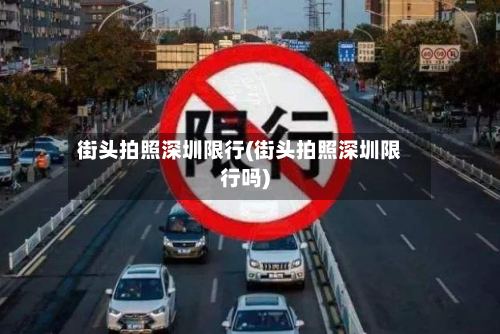 街头拍照深圳限行(街头拍照深圳限行吗)-第2张图片