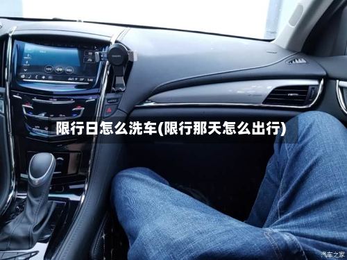限行日怎么洗车(限行那天怎么出行)-第2张图片