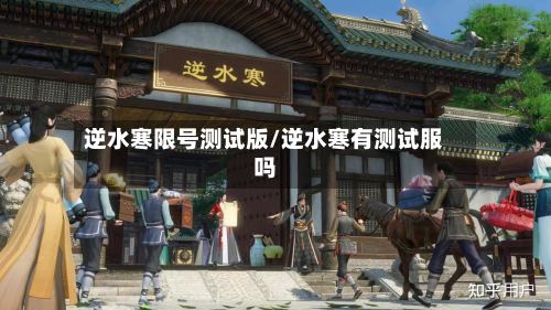 逆水寒限号测试版/逆水寒有测试服吗-第2张图片