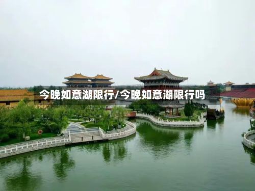 今晚如意湖限行/今晚如意湖限行吗