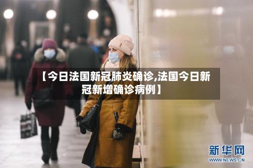 【今日法国新冠肺炎确诊,法国今日新冠新增确诊病例】