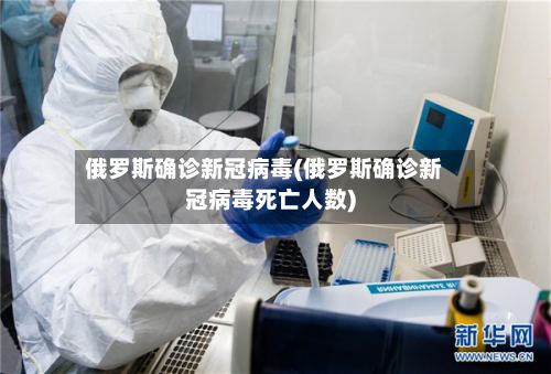 俄罗斯确诊新冠病毒(俄罗斯确诊新冠病毒死亡人数)-第2张图片