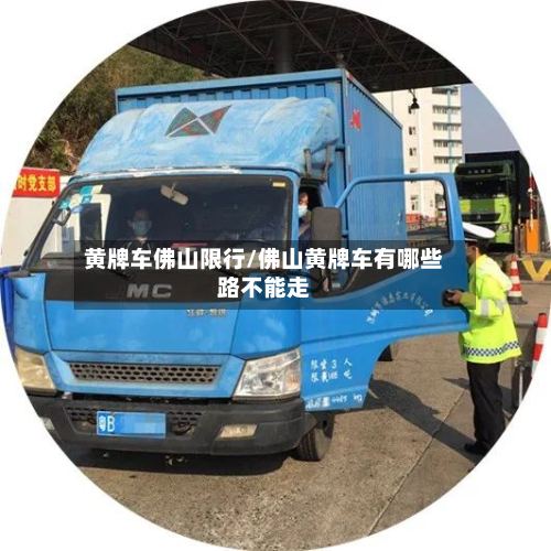 黄牌车佛山限行/佛山黄牌车有哪些路不能走