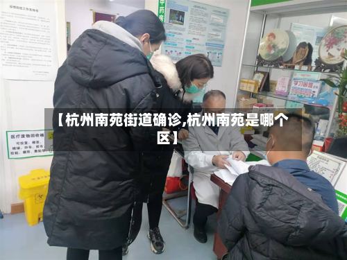 【杭州南苑街道确诊,杭州南苑是哪个区】-第2张图片
