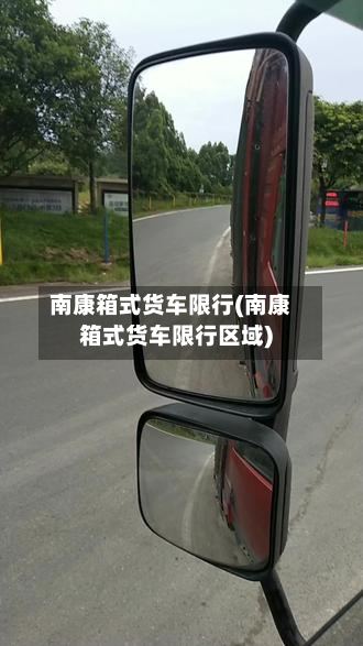 南康箱式货车限行(南康箱式货车限行区域)