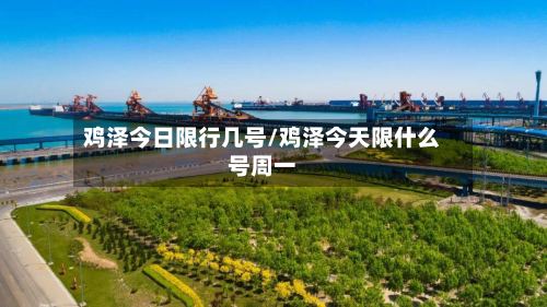 鸡泽今日限行几号/鸡泽今天限什么号周一-第2张图片