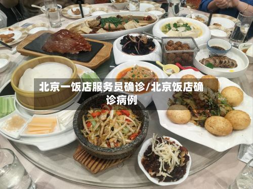 北京一饭店服务员确诊/北京饭店确诊病例