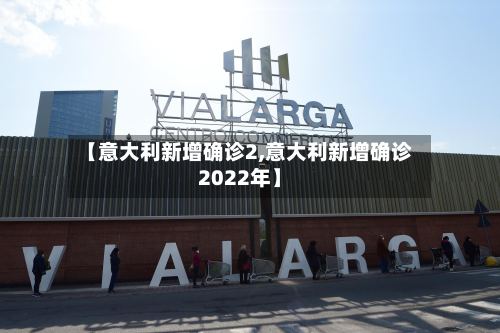 【意大利新增确诊2,意大利新增确诊2022年】