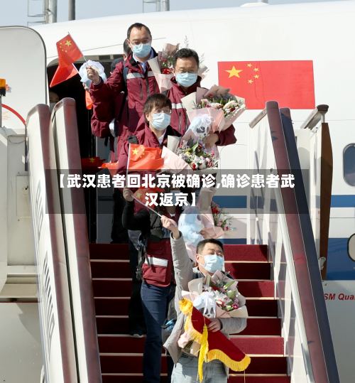 【武汉患者回北京被确诊,确诊患者武汉返京】