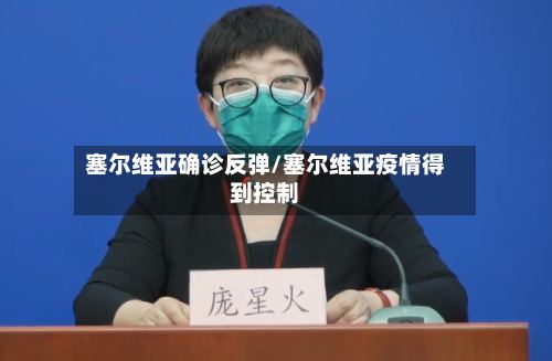 塞尔维亚确诊反弹/塞尔维亚疫情得到控制