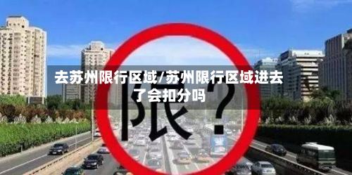 去苏州限行区域/苏州限行区域进去了会扣分吗-第2张图片