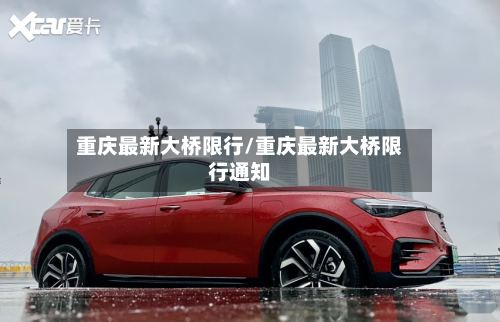 重庆最新大桥限行/重庆最新大桥限行通知