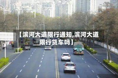【滨河大道限行通知,滨河大道限行货车吗】