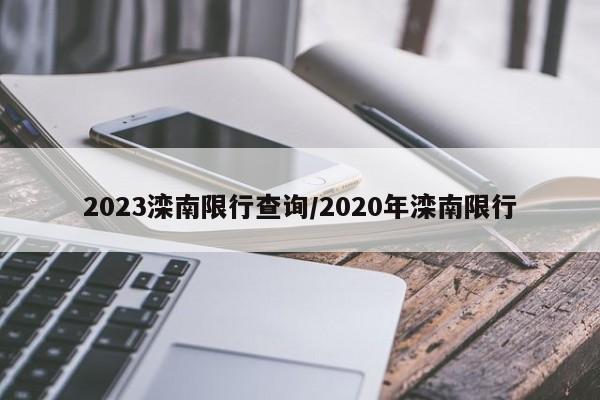 2023滦南限行查询/2020年滦南限行