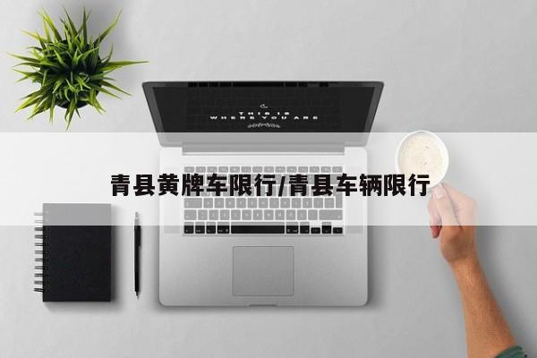 青县黄牌车限行/青县车辆限行