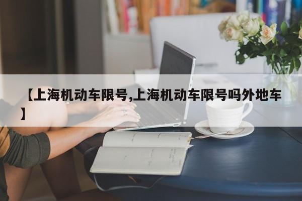 【上海机动车限号,上海机动车限号吗外地车】