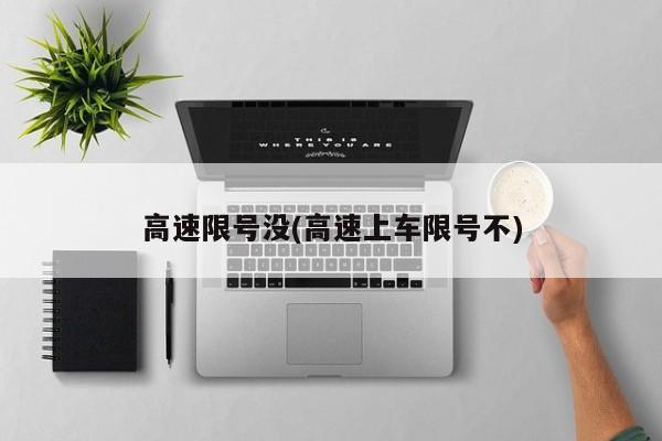 高速限号没(高速上车限号不)
