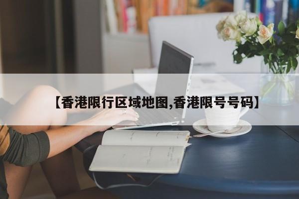 【香港限行区域地图,香港限号号码】