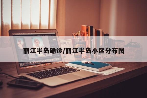 丽江半岛确诊/丽江半岛小区分布图